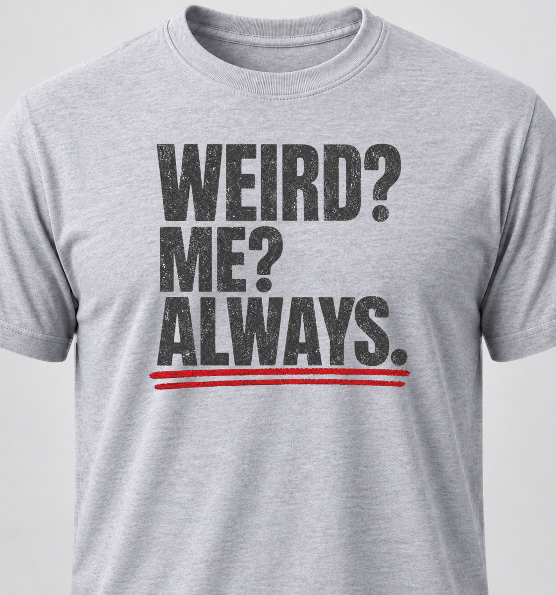 Weird? Me? Always.