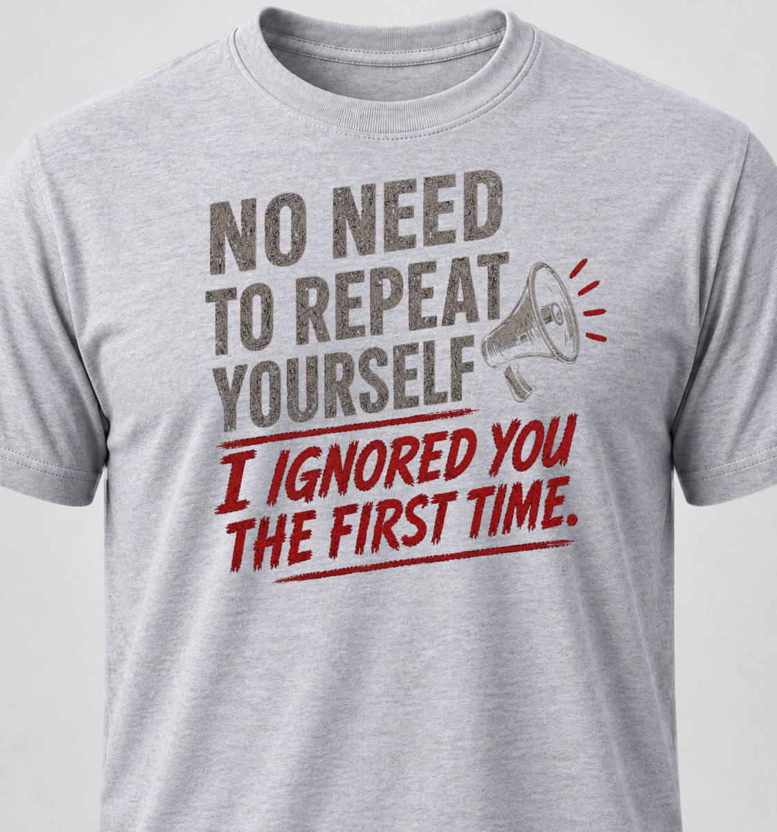 No Need To Repeat Yourself. I Ignored You The First Time