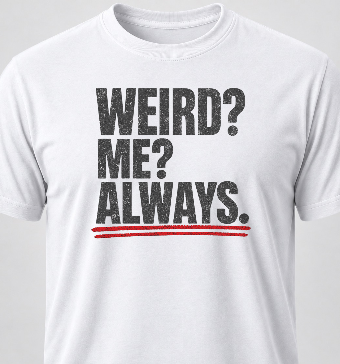 Weird? Me? Always.
