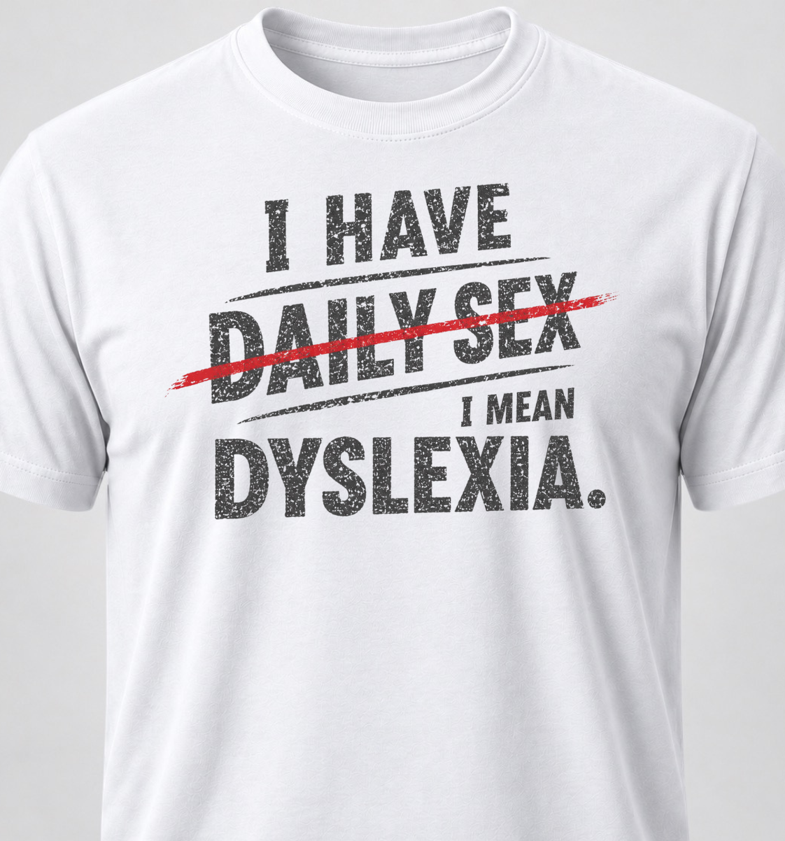 I Have Daily Sex. I Mean Dyslexia.